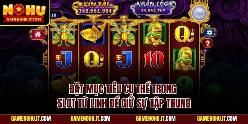 Đặt mục tiêu cụ thể trong slot tứ linh để giữ sự tập trung