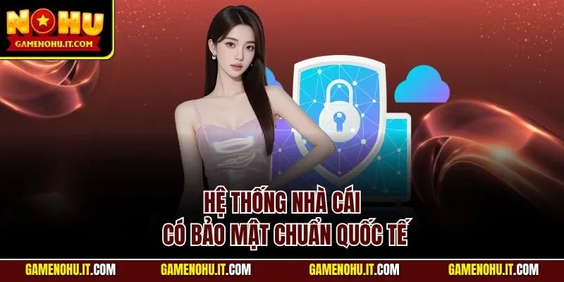 Hệ thống nhà cái có bảo mật chuẩn quốc tế