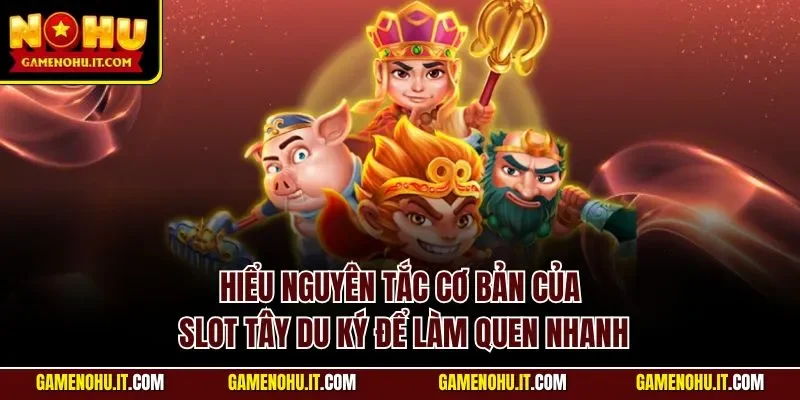 Hiểu nguyên tắc cơ bản của slot Tây Du Ký để làm quen nhanh