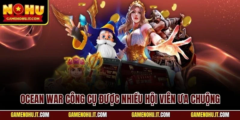 Ocean War công cụ được nhiều hội viên ưa chuộng