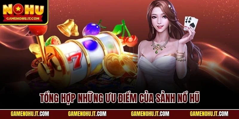 Tổng hợp những ưu điểm của sảnh nổ hũ